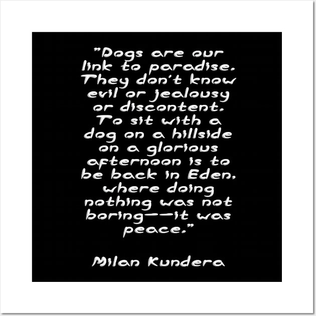 Dogs are our link to paradise milan kundera by chakibium Wall Art by chakibium